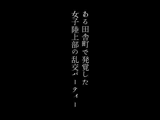 ある田舎町で発覚した女子陸上部の乱交パーティー